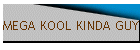 MEGA KOOL KINDA GUY